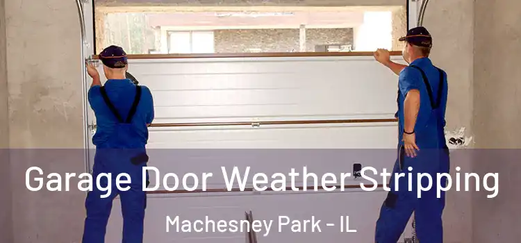  Garage Door Weather Stripping Machesney Park - IL